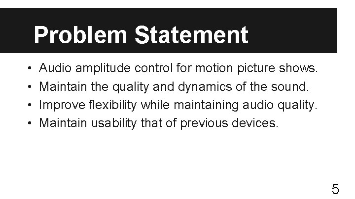 Problem Statement • • Audio amplitude control for motion picture shows. Maintain the quality