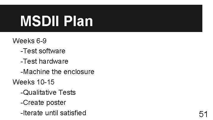 MSDII Plan Weeks 6 -9 -Test software -Test hardware -Machine the enclosure Weeks 10