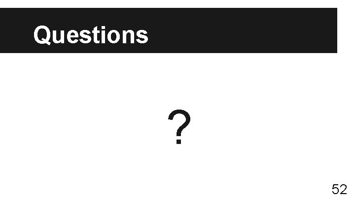 Questions ? 52 