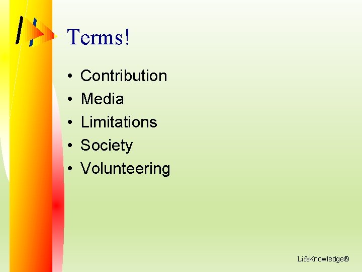 Terms! • • • Contribution Media Limitations Society Volunteering Life. Knowledge® 