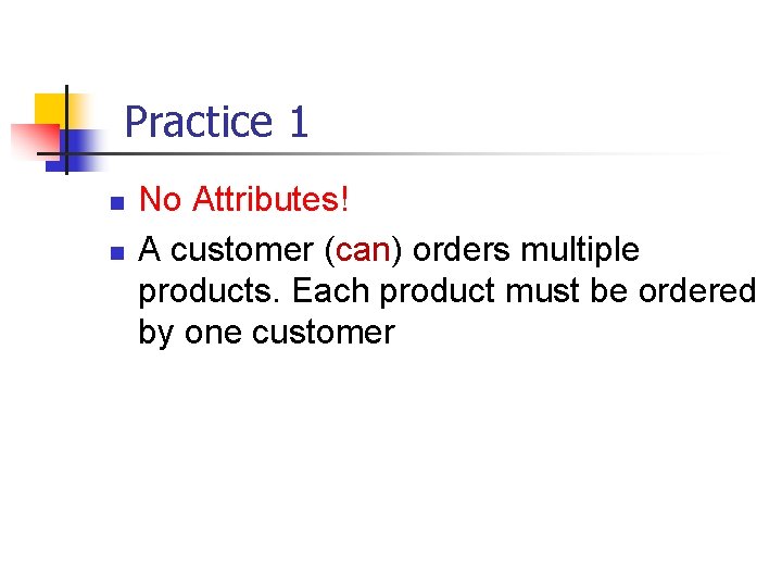 Part # 2 Practice 1 n n No Attributes! A customer (can) orders multiple