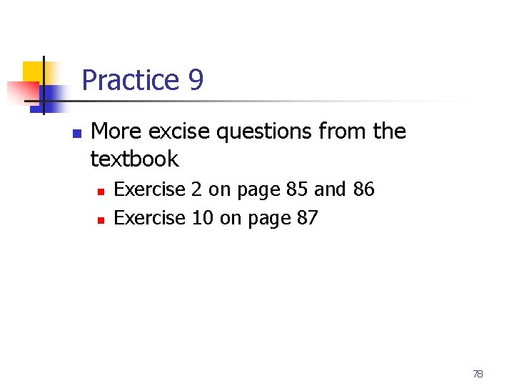 Part # 2 Practice 9 n More excise questions from the textbook n n