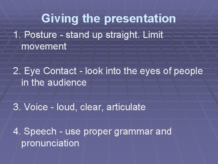 Giving the presentation 1. Posture - stand up straight. Limit movement 2. Eye Contact