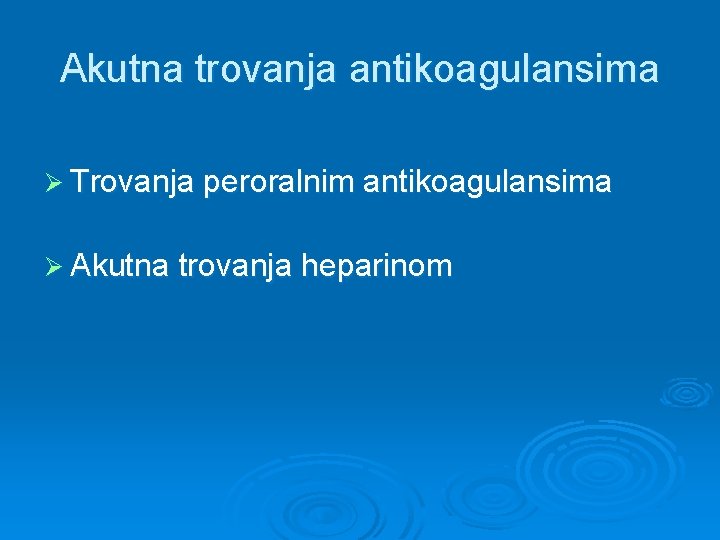 Akutna trovanja antikoagulansima Ø Trovanja peroralnim antikoagulansima Ø Akutna trovanja heparinom 