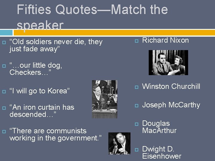 Fifties Quotes—Match the speaker Richard Nixon “I will go to Korea” Winston Churchill “An
