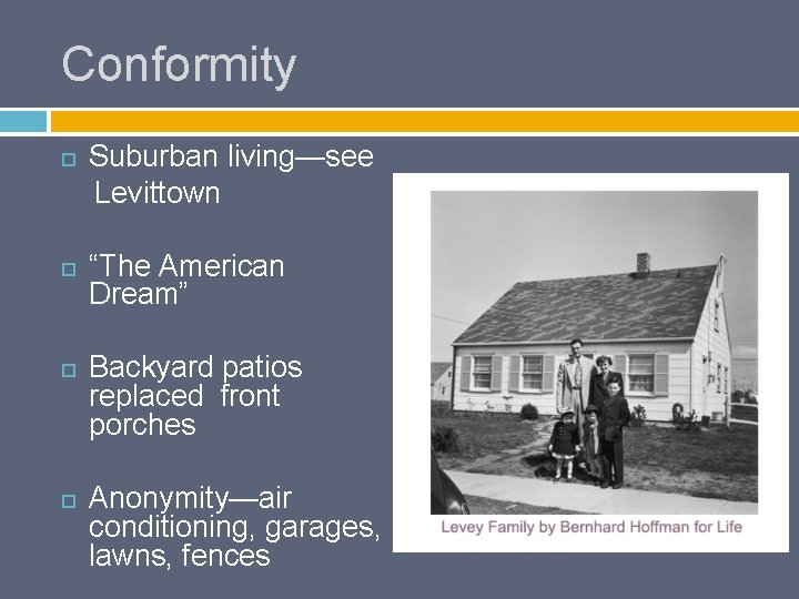 Conformity Suburban living—see Levittown “The American Dream” Backyard patios replaced front porches Anonymity—air conditioning,