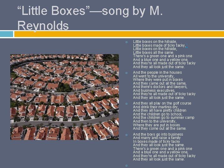 “Little Boxes”—song by M. Reynolds Little boxes on the hillside, Little boxes made of