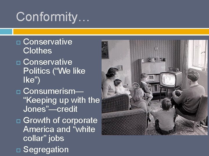 Conformity… Conservative Clothes Conservative Politics (“We like Ike”) Consumerism— “Keeping up with the Jones”—credit