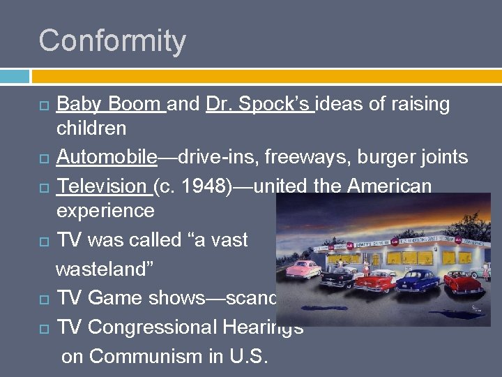 Conformity Baby Boom and Dr. Spock’s ideas of raising children Automobile—drive-ins, freeways, burger joints