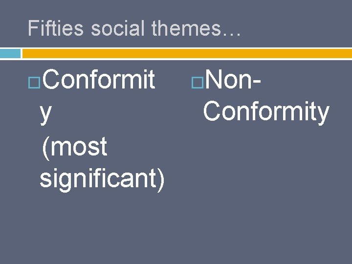 Fifties social themes… Conformit y (most significant) Non. Conformity 