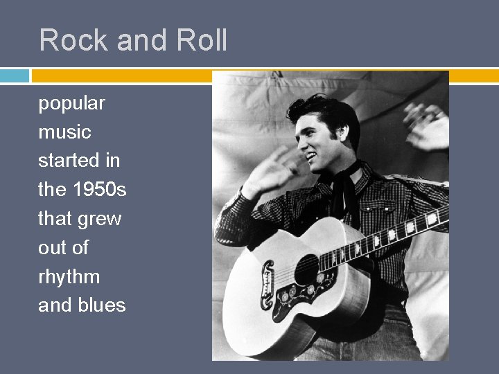 Rock and Roll popular music started in the 1950 s that grew out of