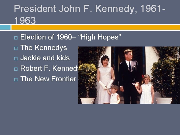 President John F. Kennedy, 19611963 Election of 1960– “High Hopes” The Kennedys Jackie and