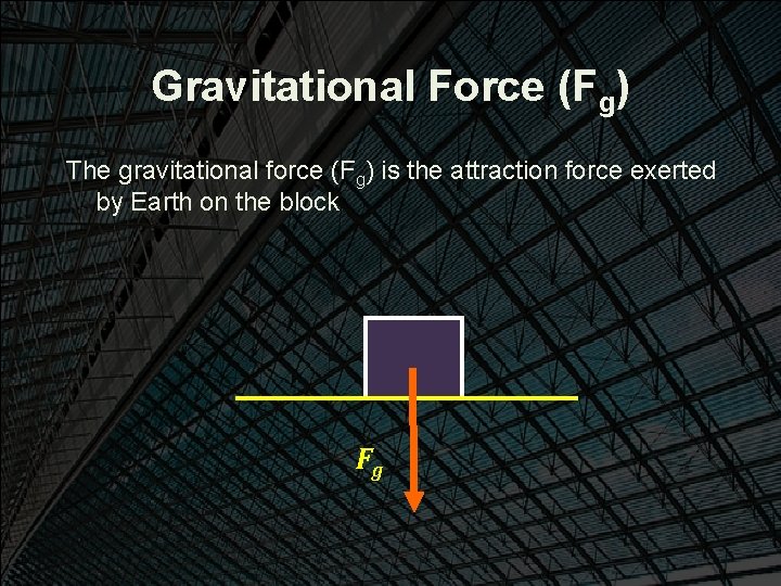 Gravitational Force (Fg) The gravitational force (Fg) is the attraction force exerted by Earth