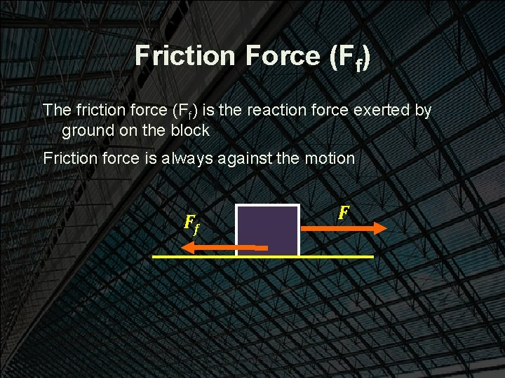 Friction Force (Ff) The friction force (Ff) is the reaction force exerted by ground