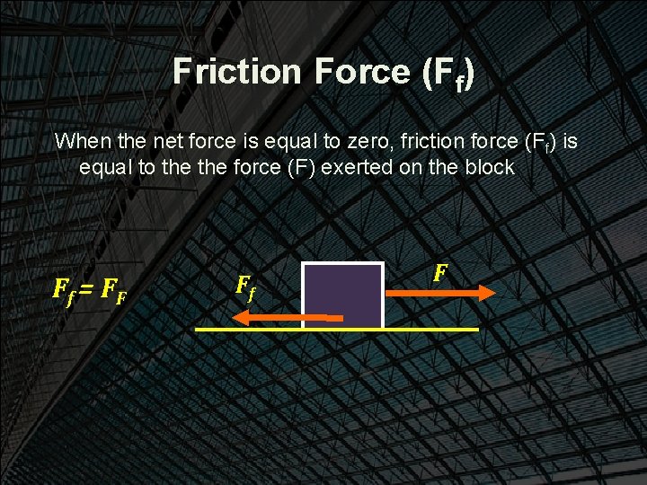 Friction Force (Ff) When the net force is equal to zero, friction force (Ff)