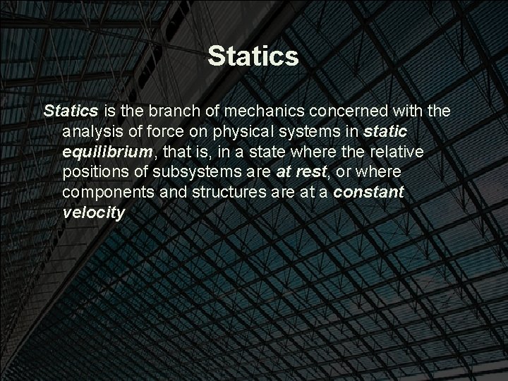 Statics is the branch of mechanics concerned with the analysis of force on physical