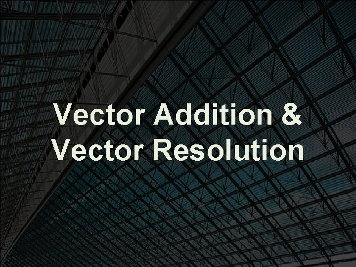 Vector Addition & Vector Resolution 