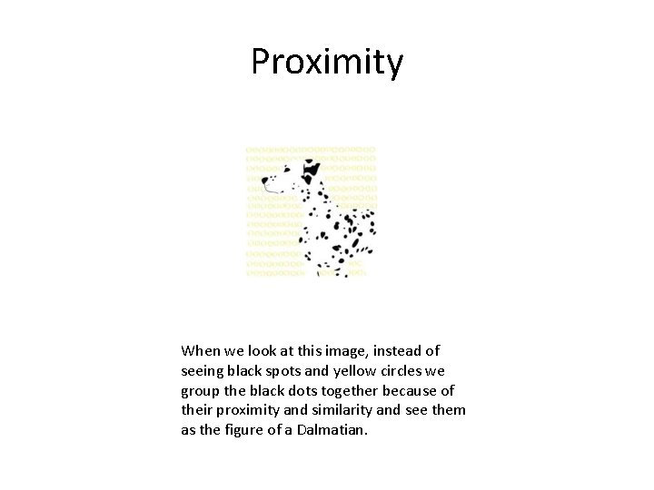 Proximity When we look at this image, instead of seeing black spots and yellow