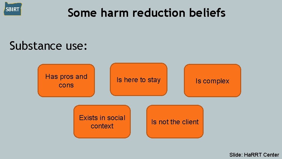 Some harm reduction beliefs Substance use: Has pros and cons Is here to stay