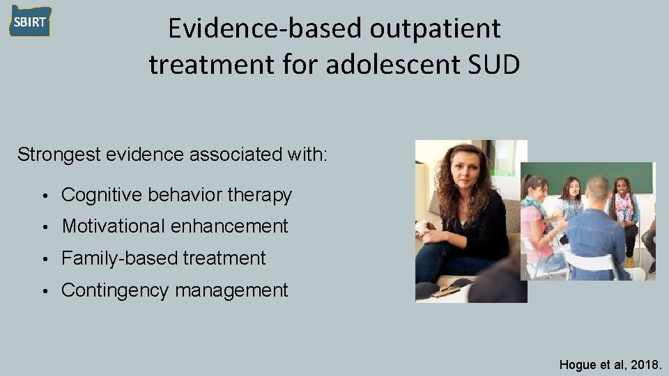 Evidence-based outpatient treatment for adolescent SUD Strongest evidence associated with: • Cognitive behavior therapy
