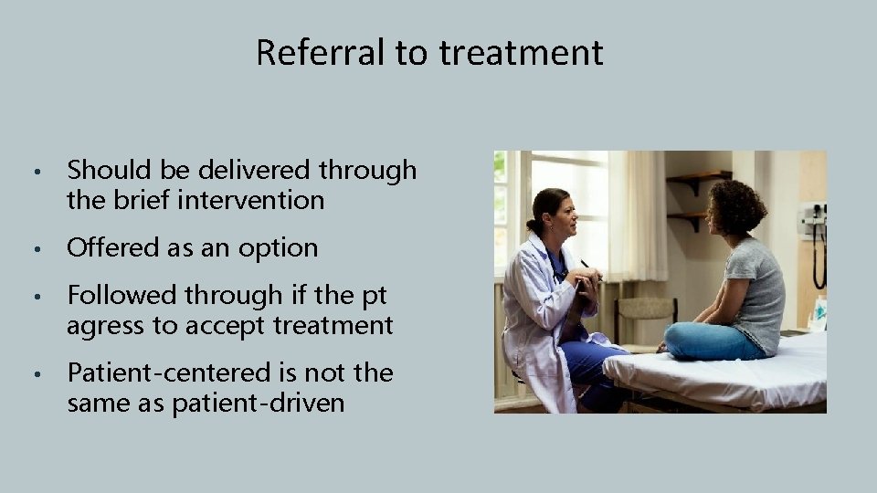 Referral to treatment • Should be delivered through the brief intervention • Offered as