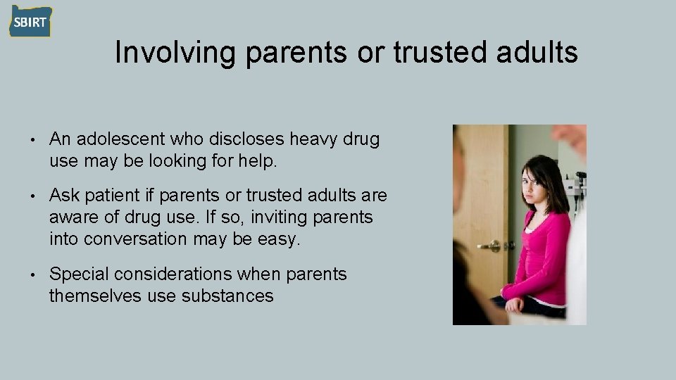 Involving parents or trusted adults • An adolescent who discloses heavy drug use may