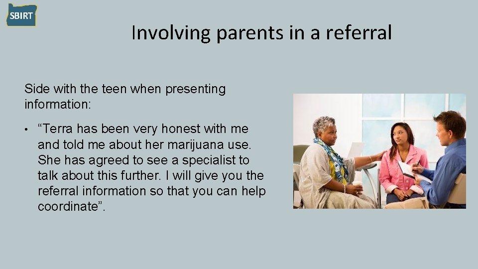 Involving parents in a referral Side with the teen when presenting information: • “Terra