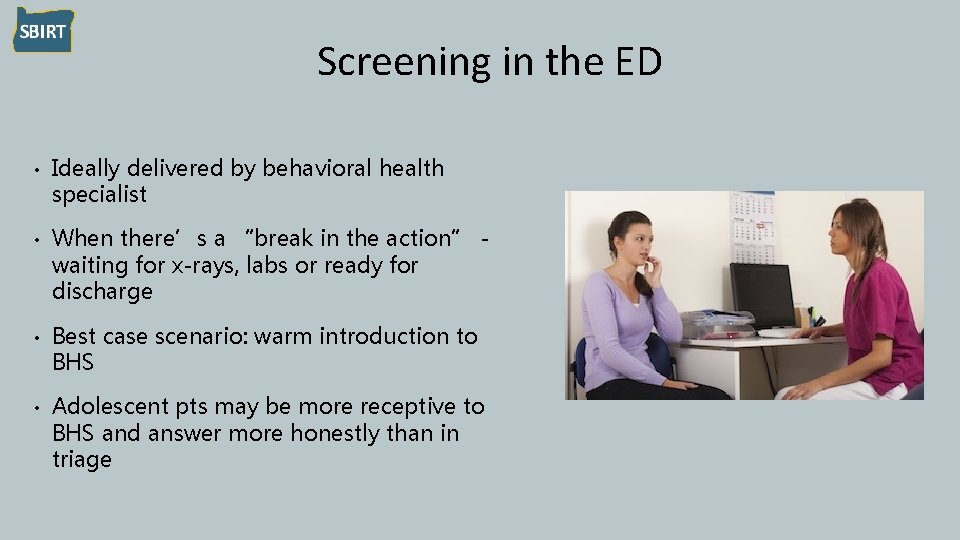 Screening in the ED • Ideally delivered by behavioral health specialist • When there’s