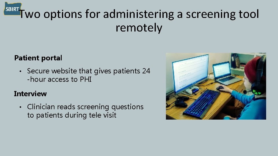 Two options for administering a screening tool remotely Patient portal • Secure website that