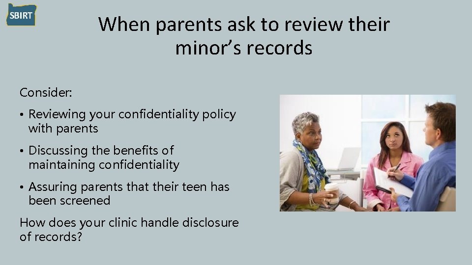 When parents ask to review their minor’s records Consider: • Reviewing your confidentiality policy