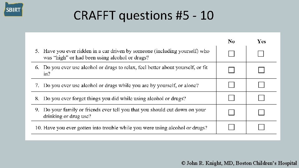 CRAFFT questions #5 - 10 © John R. Knight, MD, Boston Children’s Hospital 