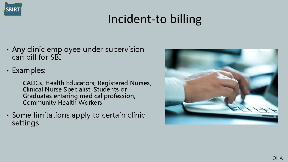 Incident-to billing • Any clinic employee under supervision can bill for SBI • Examples: