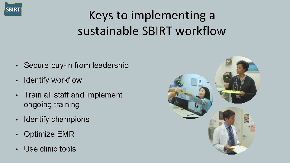 Keys to implementing a sustainable SBIRT workflow • Secure buy-in from leadership • Identify