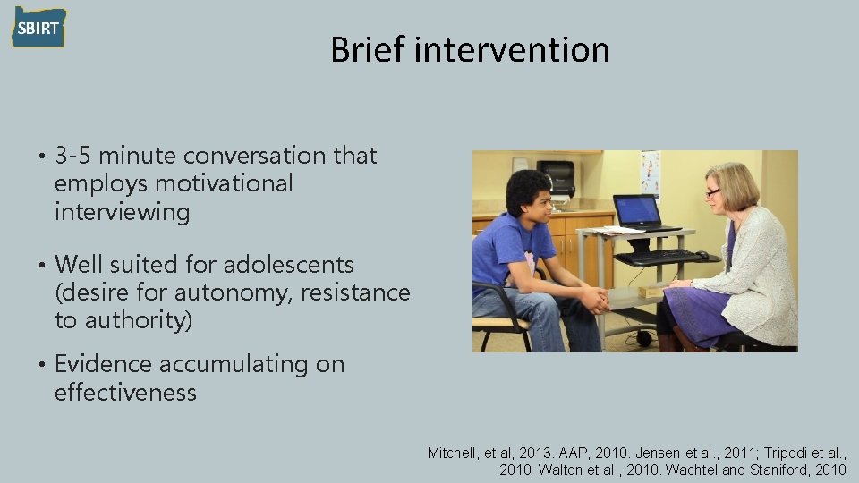 Brief intervention • 3 -5 minute conversation that employs motivational interviewing • Well suited