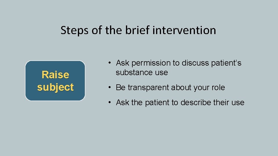 Steps of the brief intervention • Ask permission to discuss patient’s Raise subject substance