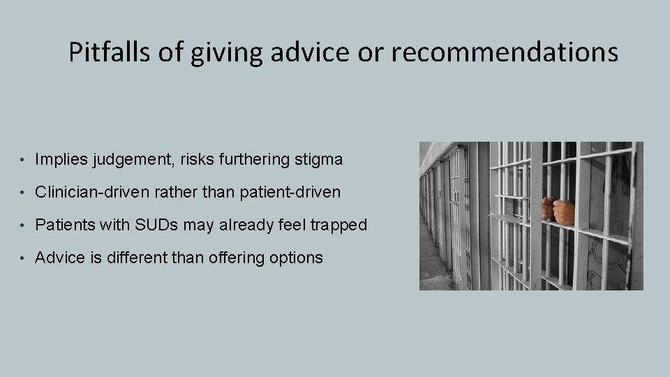 Pitfalls of giving advice or recommendations • Implies judgement, risks furthering stigma • Clinician-driven