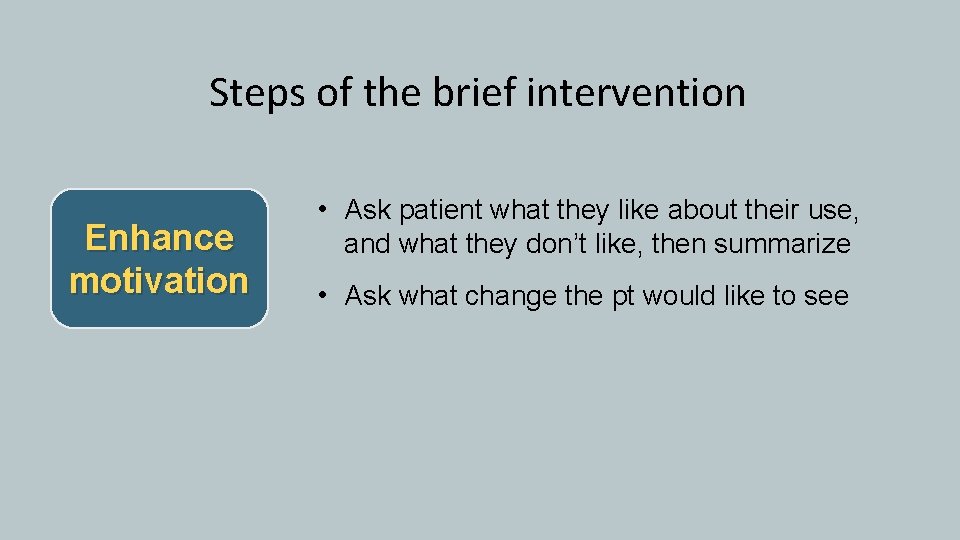 Steps of the brief intervention Enhance motivation • Ask patient what they like about
