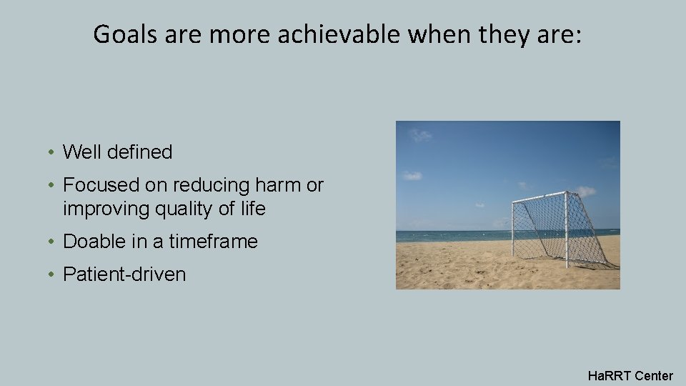 Goals are more achievable when they are: • Well defined • Focused on reducing