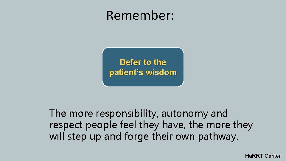 Remember: Defer to the patient’s wisdom The more responsibility, autonomy and respect people feel