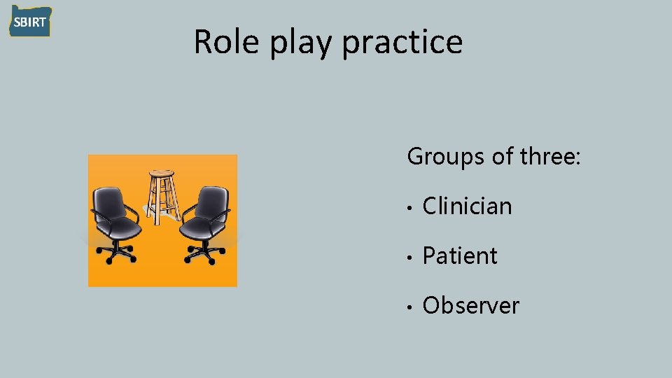 Role play practice Groups of three: • Clinician • Patient • Observer 