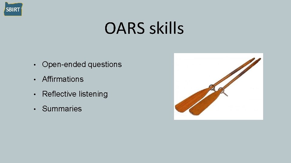 OARS skills • Open-ended questions • Affirmations • Reflective listening • Summaries 