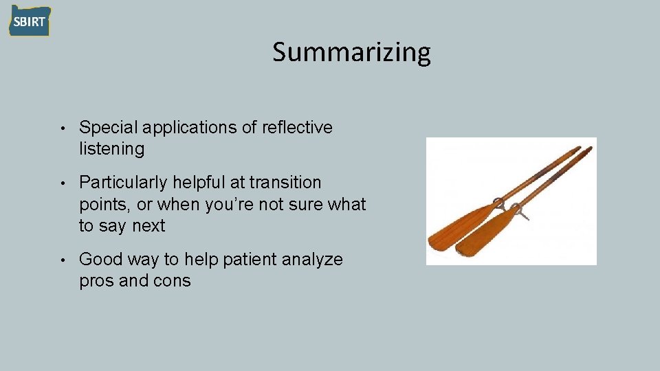 Summarizing • Special applications of reflective listening • Particularly helpful at transition points, or