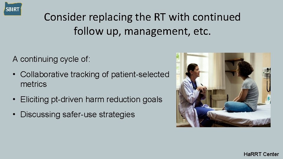 Consider replacing the RT with continued follow up, management, etc. A continuing cycle of: