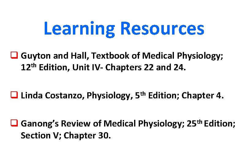 Learning Resources q Guyton and Hall, Textbook of Medical Physiology; 12 th Edition, Unit