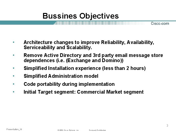 Bussines Objectives • Architecture changes to improve Reliability, Availability, Serviceability and Scalability. • Remove