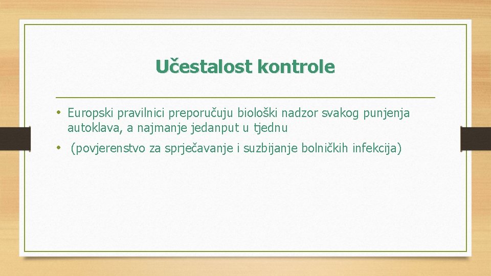 Učestalost kontrole • Europski pravilnici preporučuju biološki nadzor svakog punjenja autoklava, a najmanje jedanput