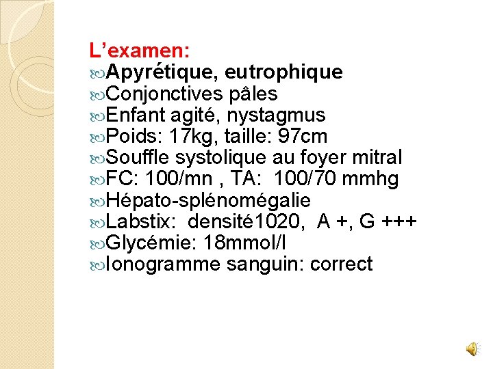 L’examen: Apyrétique, eutrophique Conjonctives pâles Enfant agité, nystagmus Poids: 17 kg, taille: 97 cm