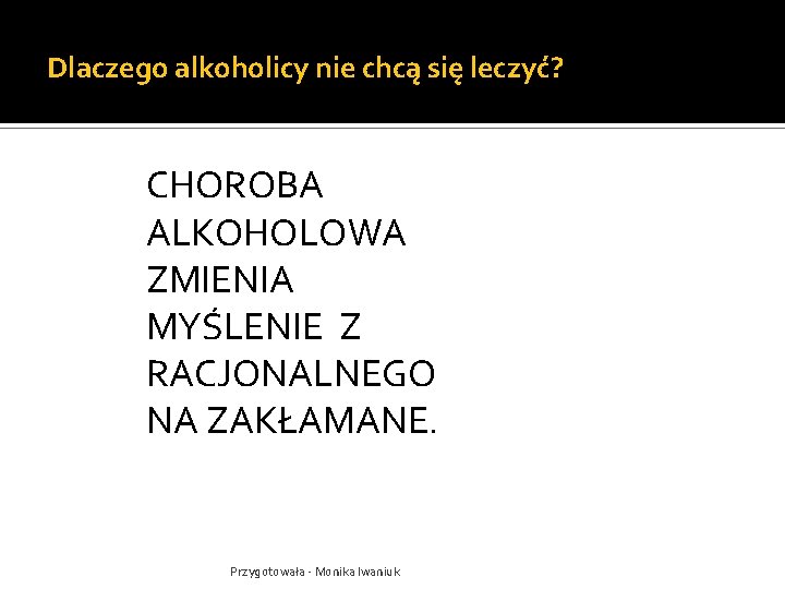 Dlaczego alkoholicy nie chcą się leczyć? CHOROBA ALKOHOLOWA ZMIENIA MYŚLENIE Z RACJONALNEGO NA ZAKŁAMANE.