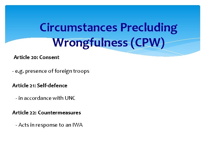 Circumstances Precluding Wrongfulness (CPW) Article 20: Consent - e. g. presence of foreign troops