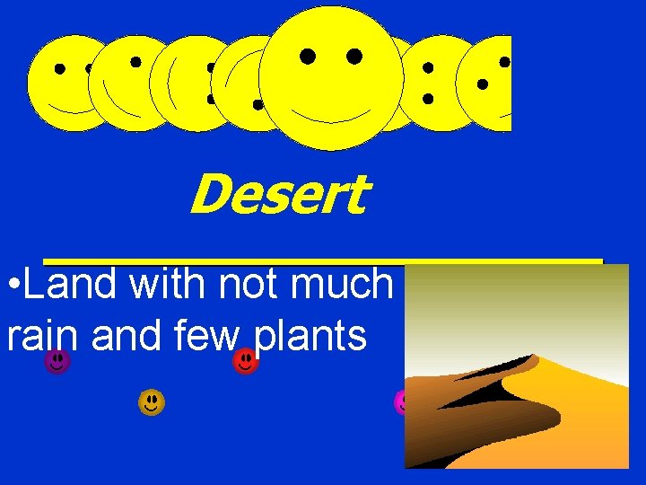 Desert • Land with not much rain and few plants 